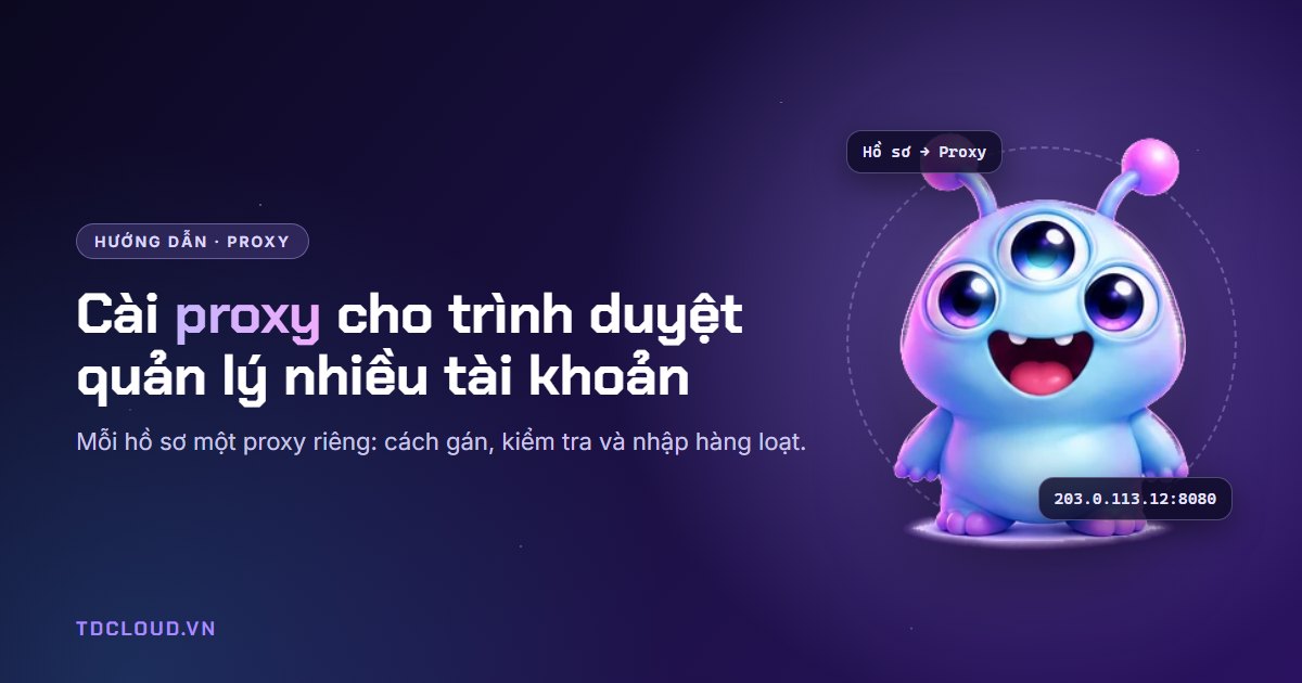Cách cài proxy cho trình duyệt quản lý nhiều tài khoản (mỗi hồ sơ một IP)
