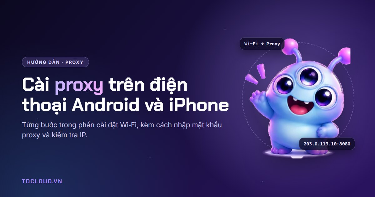 Cách cài proxy trên điện thoại Android và iPhone (có mật khẩu)