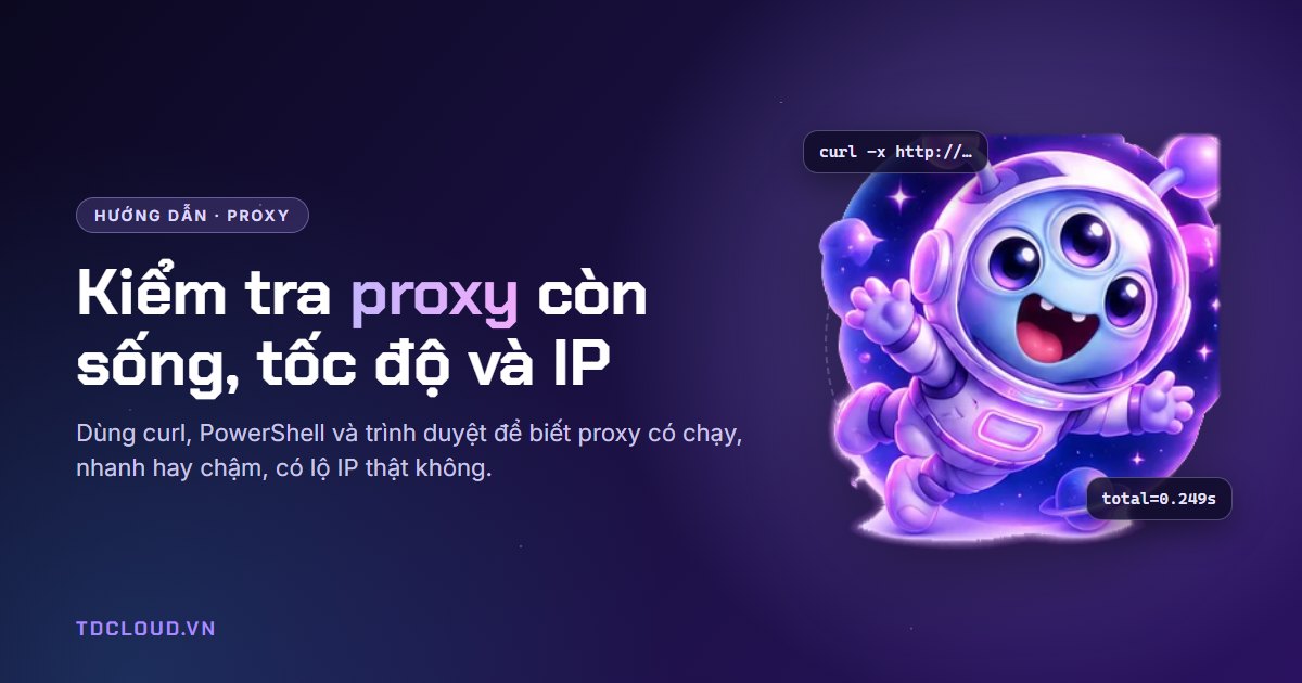 Cách kiểm tra proxy còn sống, đo tốc độ và kiểm tra IP hiển thị