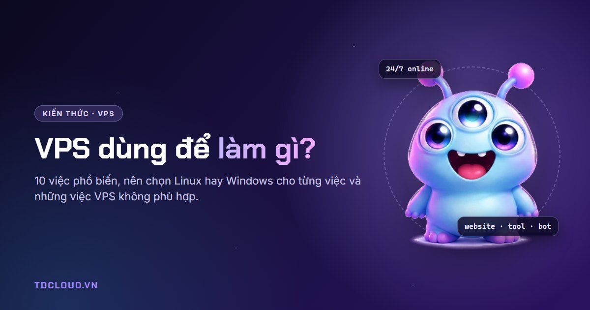 VPS dùng để làm gì? 10 việc phổ biến và nên chọn Linux hay Windows
